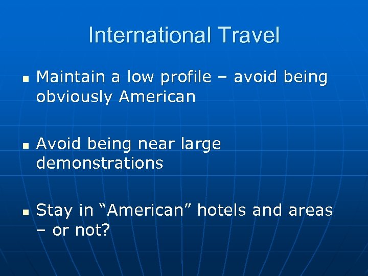 International Travel n n n Maintain a low profile – avoid being obviously American
