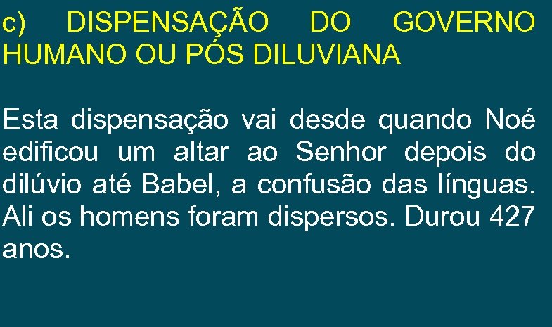 c) DISPENSAÇÃO DO GOVERNO HUMANO OU PÓS DILUVIANA Esta dispensação vai desde quando Noé