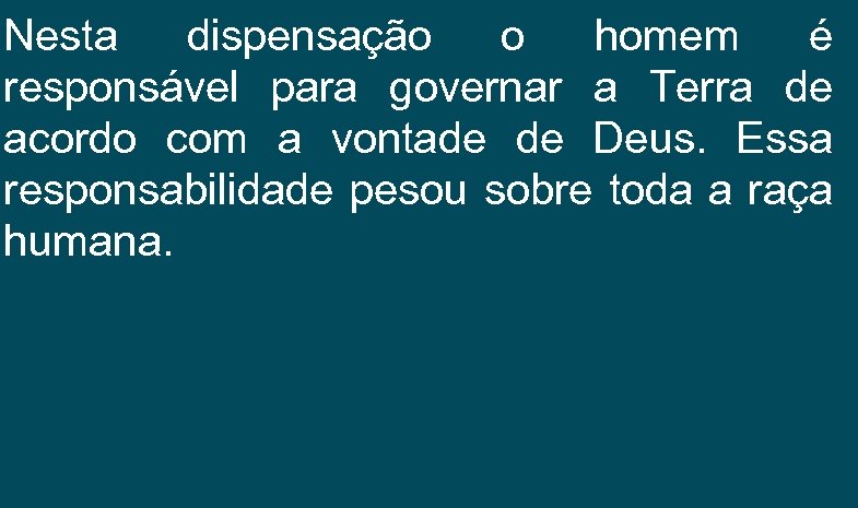 Nesta dispensação o homem é responsável para governar a Terra de acordo com a
