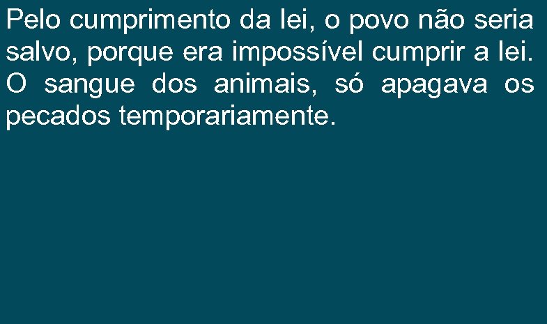 Pelo cumprimento da lei, o povo não seria salvo, porque era impossível cumprir a