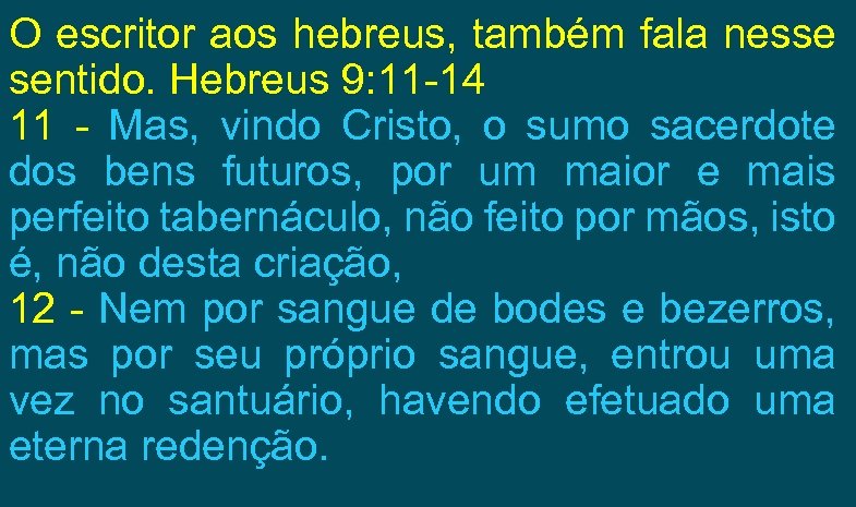 O escritor aos hebreus, também fala nesse sentido. Hebreus 9: 11 -14 11 -