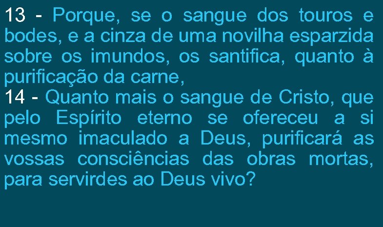 13 - Porque, se o sangue dos touros e bodes, e a cinza de