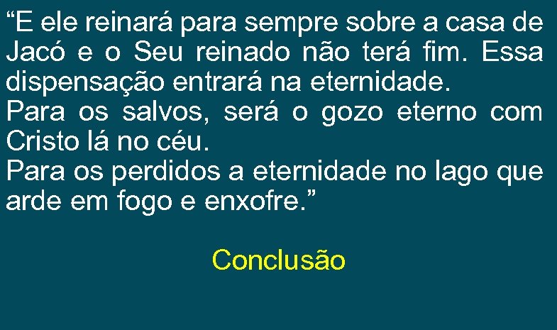 “E ele reinará para sempre sobre a casa de Jacó e o Seu reinado