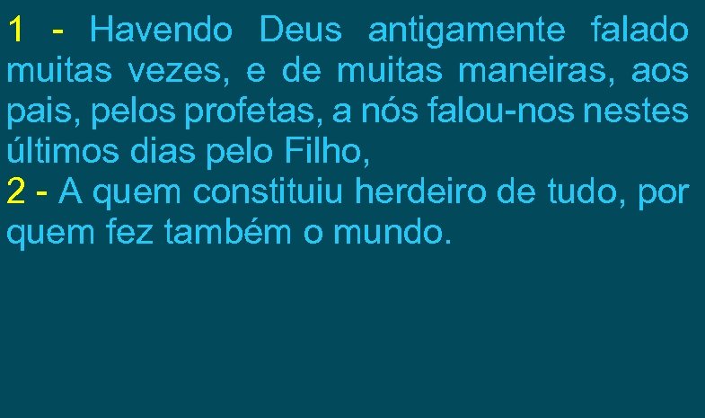 1 - Havendo Deus antigamente falado muitas vezes, e de muitas maneiras, aos pais,