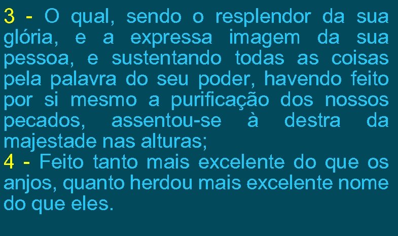 3 - O qual, sendo o resplendor da sua glória, e a expressa imagem