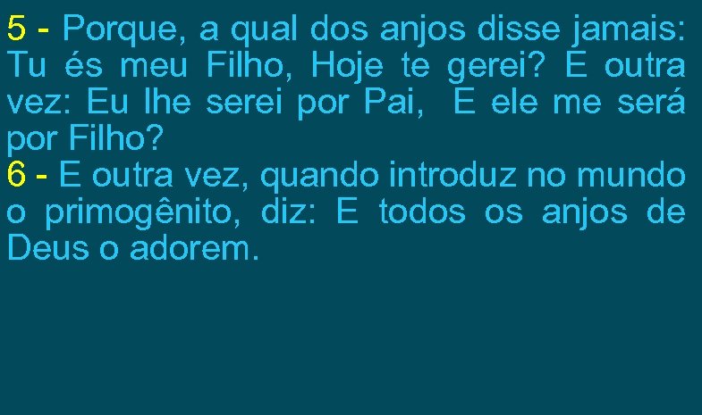 5 - Porque, a qual dos anjos disse jamais: Tu és meu Filho, Hoje