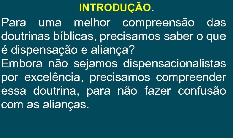 INTRODUÇÃO. Para uma melhor compreensão das doutrinas bíblicas, precisamos saber o que é dispensação