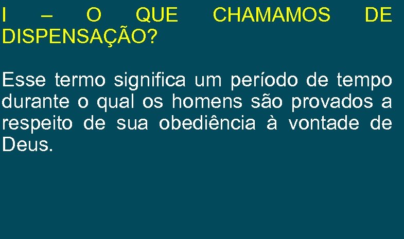 I – O QUE DISPENSAÇÃO? CHAMAMOS DE Esse termo significa um período de tempo