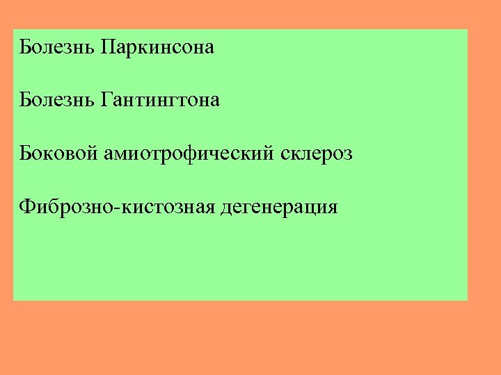 Болезнь Паркинсона Болезнь Гантингтона Боковой амиотрофический склероз Фиброзно-кистозная дегенерация 