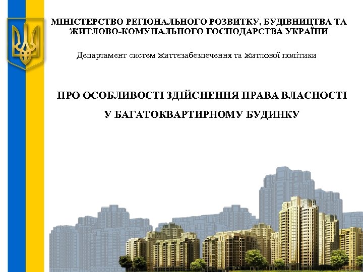 МІНІСТЕРСТВО РЕГІОНАЛЬНОГО РОЗВИТКУ, БУДІВНИЦТВА ТА ЖИТЛОВО-КОМУНАЛЬНОГО ГОСПОДАРСТВА УКРАЇНИ Департамент систем життєзабезпечення та житлової політики