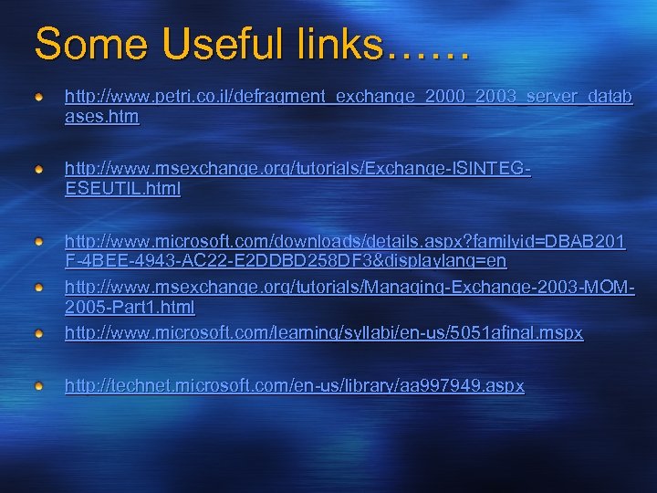 Some Useful links…… http: //www. petri. co. il/defragment_exchange_2000_2003_server_datab ases. htm http: //www. msexchange. org/tutorials/Exchange-ISINTEGESEUTIL.