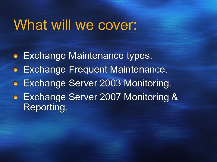 What will we cover: Exchange Maintenance types. Exchange Frequent Maintenance. Exchange Server 2003 Monitoring.