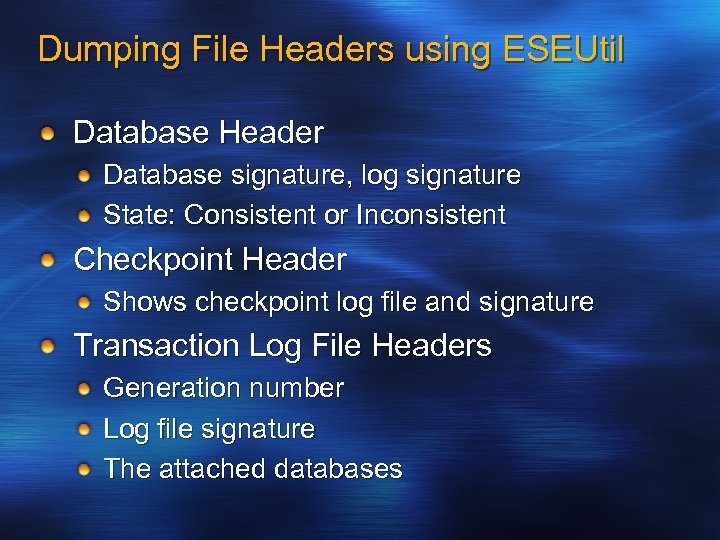 Dumping File Headers using ESEUtil Database Header Database signature, log signature State: Consistent or