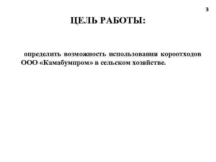3 ЦЕЛЬ РАБОТЫ: определить возможность использования короотходов ООО «Камабумпром» в сельском хозяйстве. 