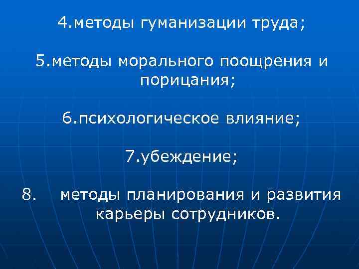4. методы гуманизации труда; 5. методы морального поощрения и порицания; 6. психологическое влияние; 7.