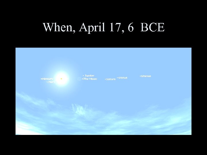 When, April 17, 6 BCE 