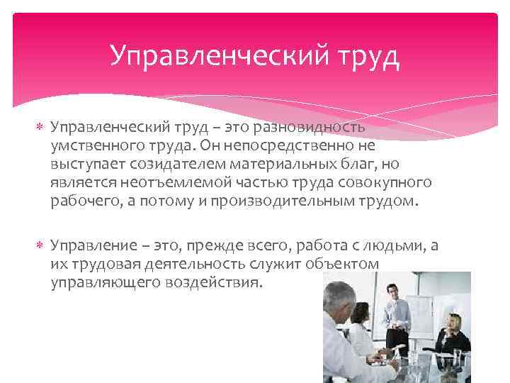 Управленческий труд – это разновидность умственного труда. Он непосредственно не выступает созидателем материальных благ,