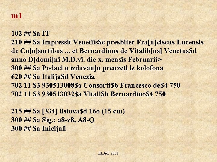 m 1 102 ## $a IT 210 ## $a Impressit Venetiis$c presbiter Fra[n]ciscus Lucensis