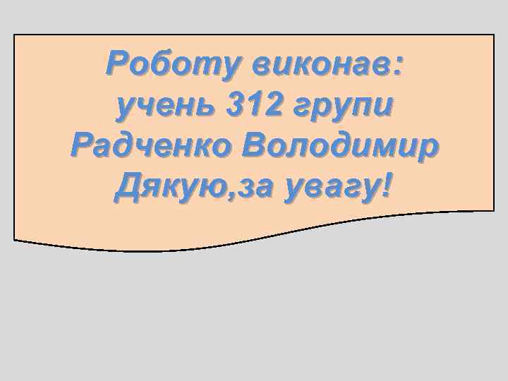 Роботу виконав: учень 312 групи Радченко Володимир Дякую, за увагу! 