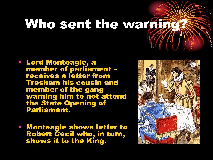 Who sent the warning? • Lord Monteagle, a member of parliament – receives a