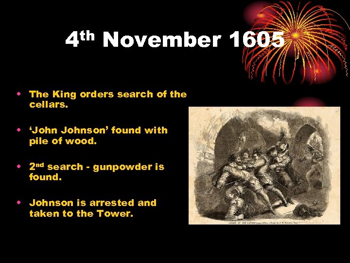 th 4 November 1605 • The King orders search of the cellars. • ‘Johnson’