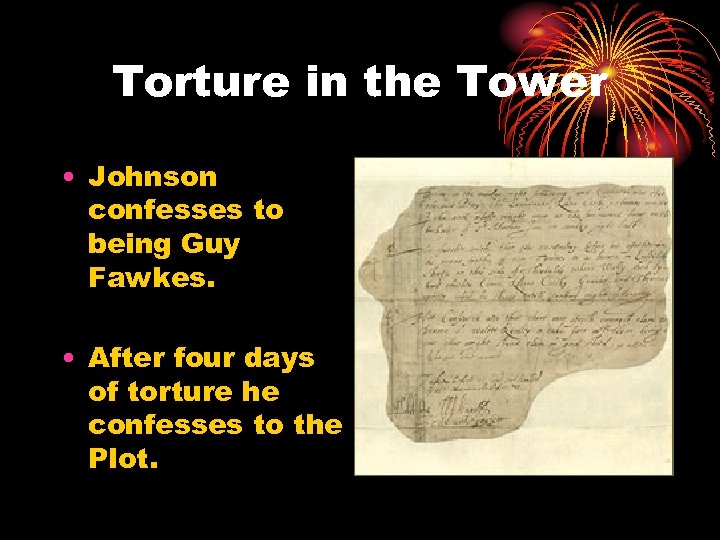 Torture in the Tower • Johnson confesses to being Guy Fawkes. • After four
