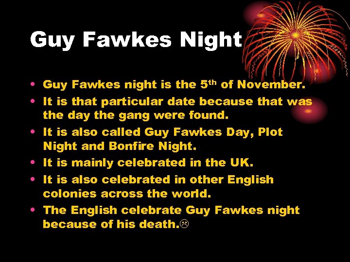 Guy Fawkes Night • Guy Fawkes night is the 5 th of November. •