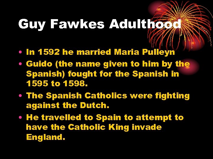 Guy Fawkes Adulthood • In 1592 he married Maria Pulleyn • Guido (the name