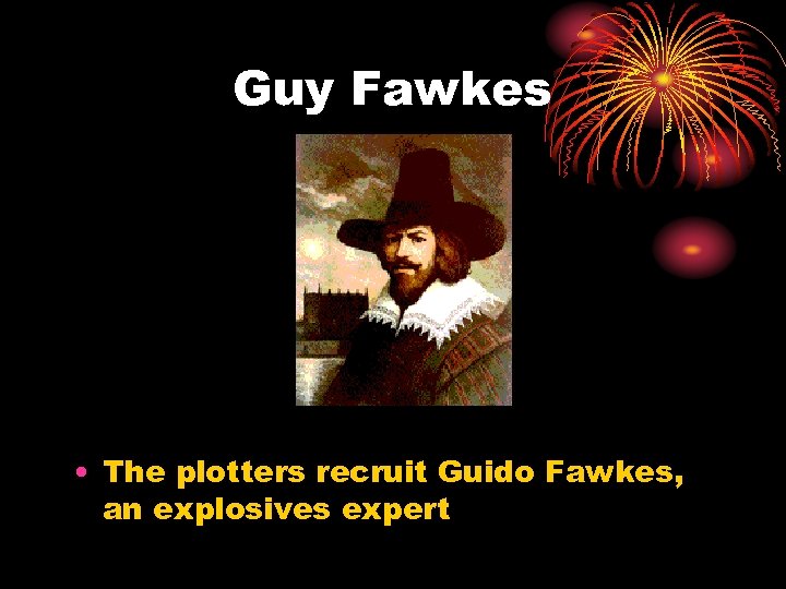 Guy Fawkes • The plotters recruit Guido Fawkes, an explosives expert 