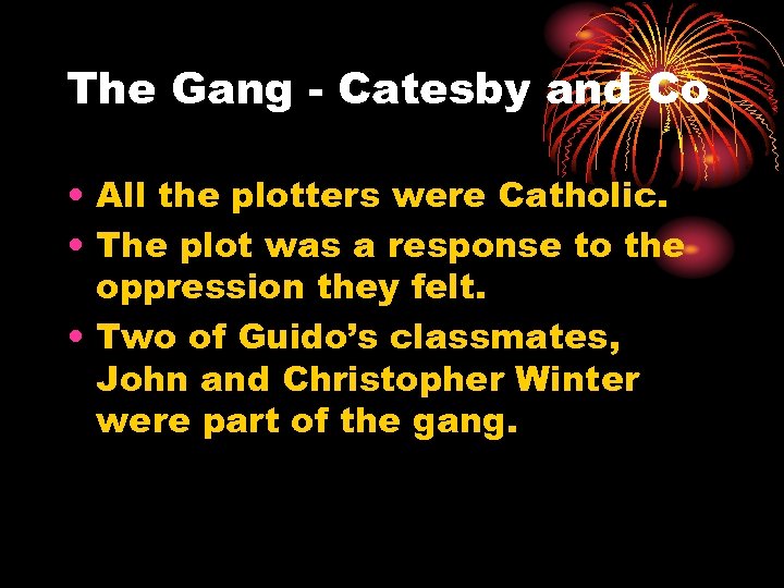 The Gang - Catesby and Co • All the plotters were Catholic. • The