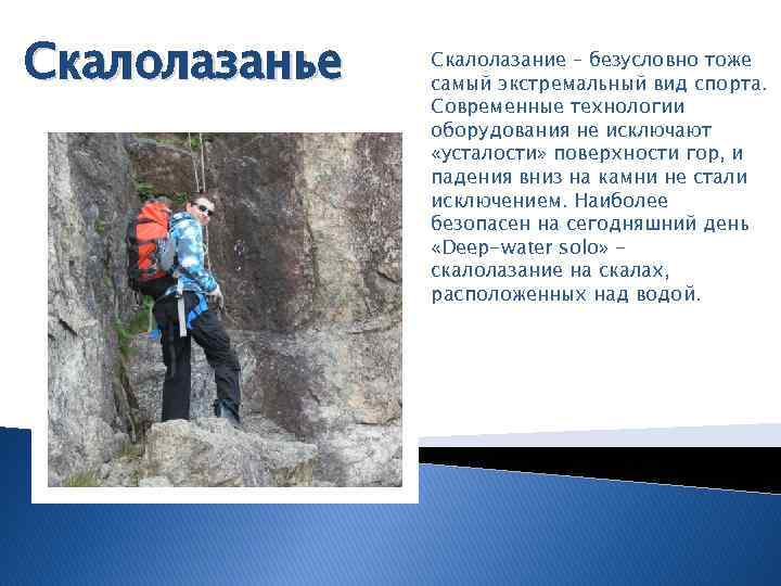Скалолазанье Скалолазание – безусловно тоже самый экстремальный вид спорта. Современные технологии оборудования не исключают