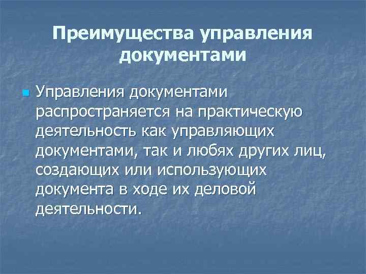 Преимущества управления документами n Управления документами распространяется на практическую деятельность как управляющих документами, так