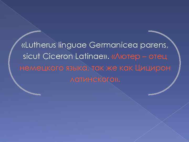  «Lutherus linguae Germanicea parens, sicut Ciceron Latinae» . «Лютер – отец немецкого языка,