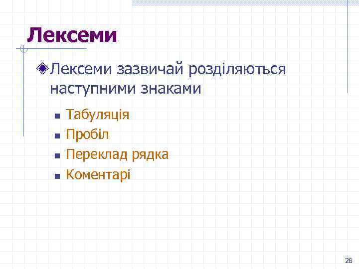 Лексеми зазвичай розділяються наступними знаками n n Табуляція Пробіл Переклад рядка Коментарі 28 