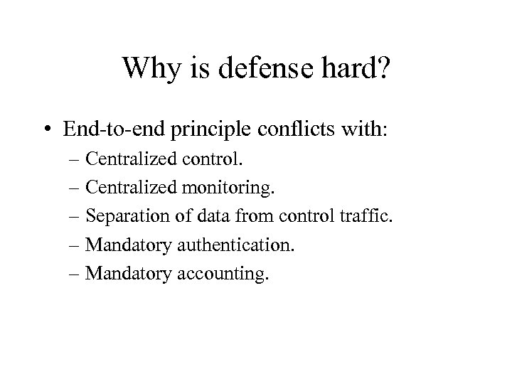 Why is defense hard? • End-to-end principle conflicts with: – Centralized control. – Centralized