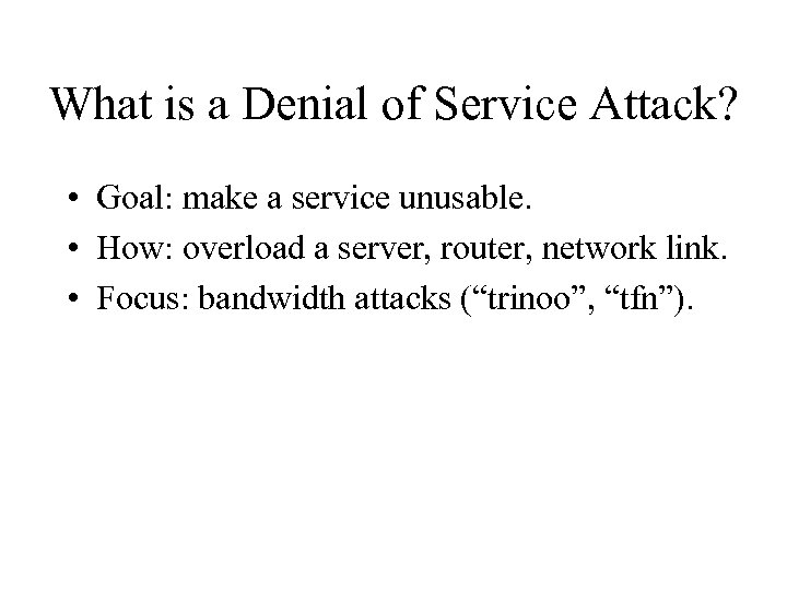 What is a Denial of Service Attack? • Goal: make a service unusable. •