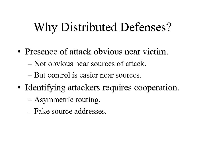 Why Distributed Defenses? • Presence of attack obvious near victim. – Not obvious near