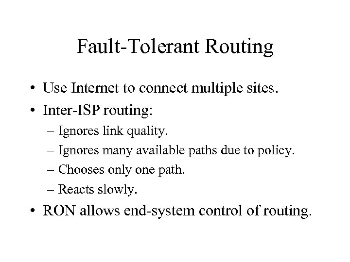 Fault-Tolerant Routing • Use Internet to connect multiple sites. • Inter-ISP routing: – Ignores