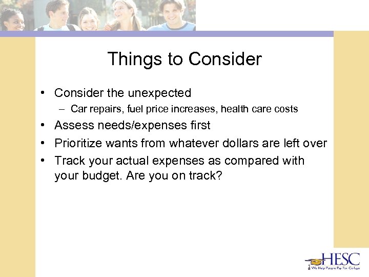 Things to Consider • Consider the unexpected – Car repairs, fuel price increases, health