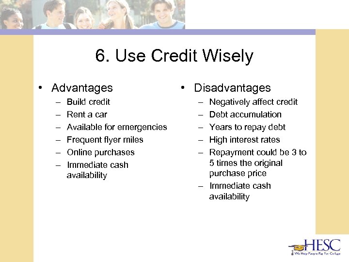 6. Use Credit Wisely • Advantages – – – Build credit Rent a car