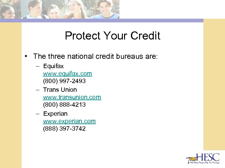 Protect Your Credit • The three national credit bureaus are: – Equifax www. equifax.