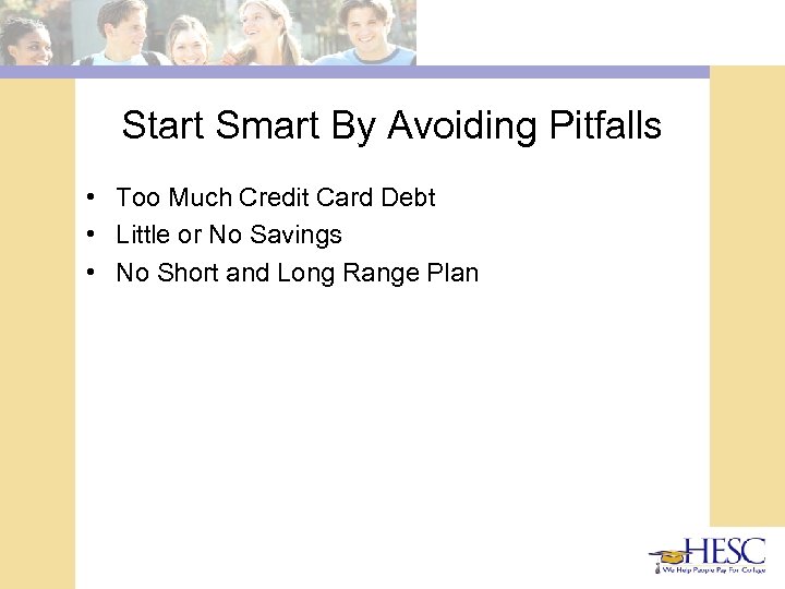 Start Smart By Avoiding Pitfalls • Too Much Credit Card Debt • Little or