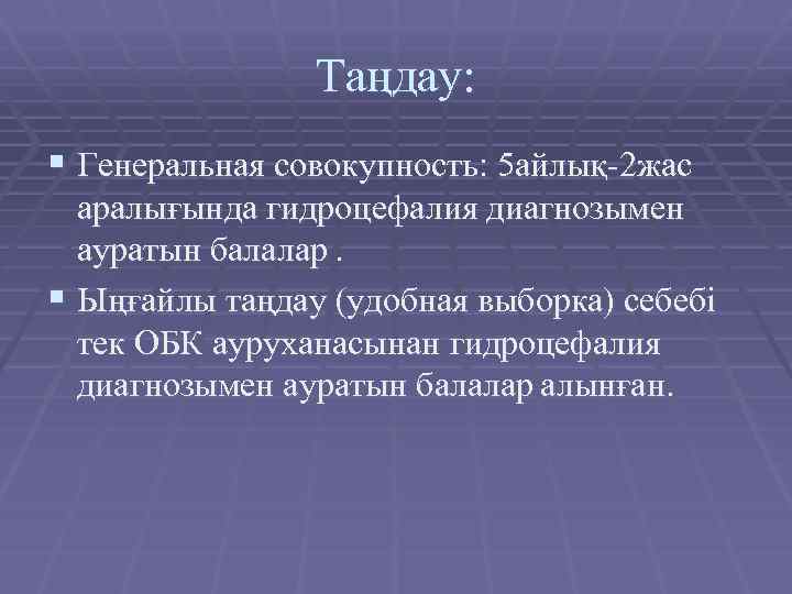 Таңдау: § Генеральная совокупность: 5 айлық-2 жас аралығында гидроцефалия диагнозымен ауратын балалар. § Ыңғайлы