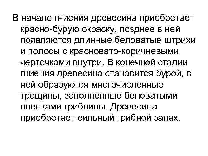 В начале гниения древесина приобретает красно-бурую окраску, позднее в ней появляются длинные беловатые штрихи
