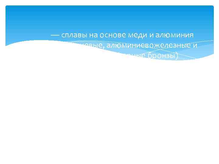 — сплавы на основе меди и алюминия (алюминиевые, алюминиевожелезные и оловяннофосфорные бронзы) — карбидные