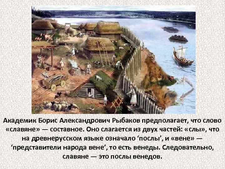 Академик Борис Александрович Рыбаков предполагает, что слово «славяне» — составное. Оно слагается из двух