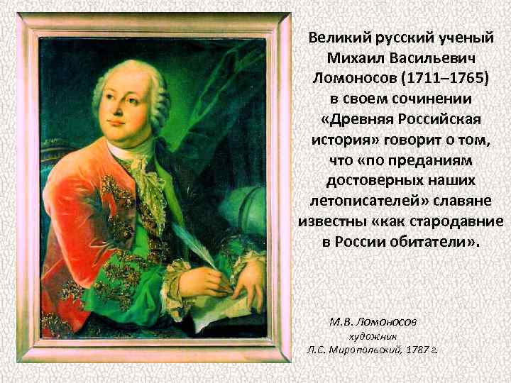 Великий русский ученый Михаил Васильевич Ломоносов (1711– 1765) в своем сочинении «Древняя Российская история»