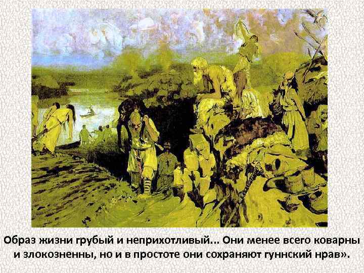 Образ жизни грубый и неприхотливый. . . Они менее всего коварны и злокозненны, но