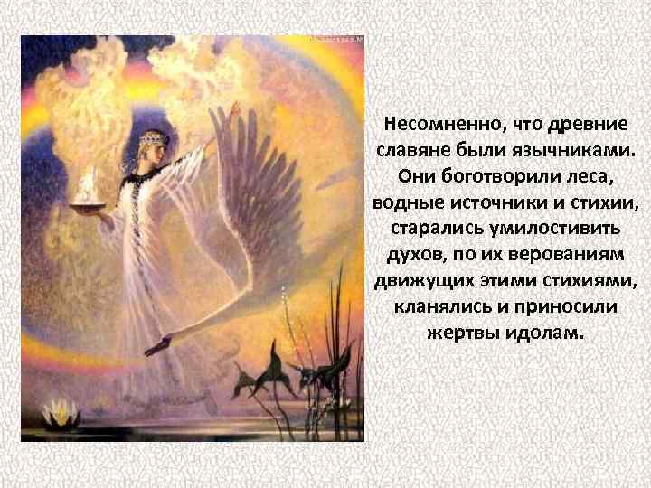 Несомненно, что древние славяне были язычниками. Они боготворили леса, водные источники и стихии, старались