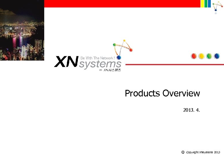 Products Overview 2013. 4. Ⓒ Copyright XNsystems 2013 